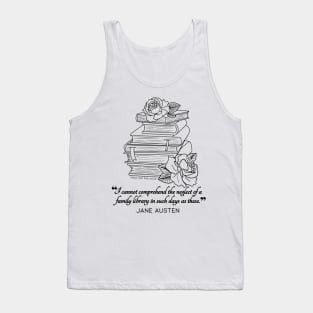 Jane Austen quote in black - I cannot comprehend the neglect of a family library in such days as these. Tank Top